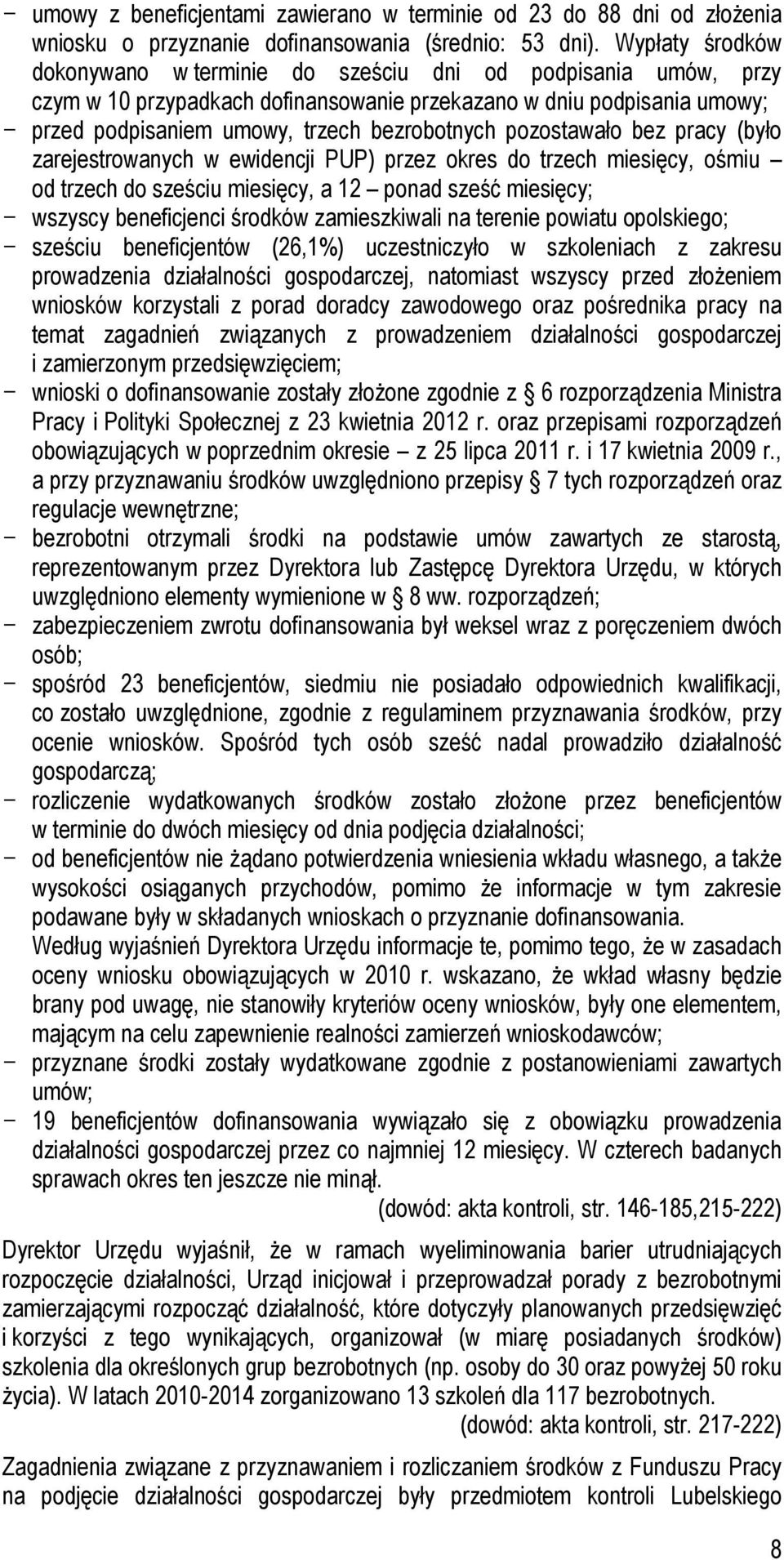 pozostawało bez pracy (było zarejestrowanych w ewidencji PUP) przez okres do trzech miesięcy, ośmiu od trzech do sześciu miesięcy, a 12 ponad sześć miesięcy; - wszyscy beneficjenci środków