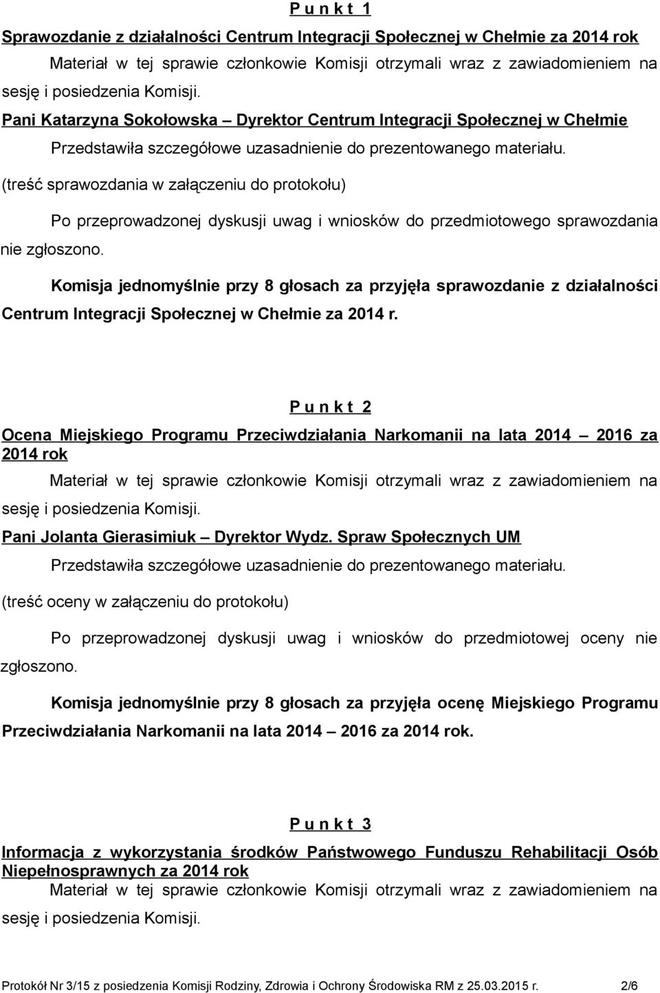 Komisja jednomyślnie przy 8 głosach za przyjęła sprawozdanie z działalności Centrum Integracji Społecznej w Chełmie za 2014 r.