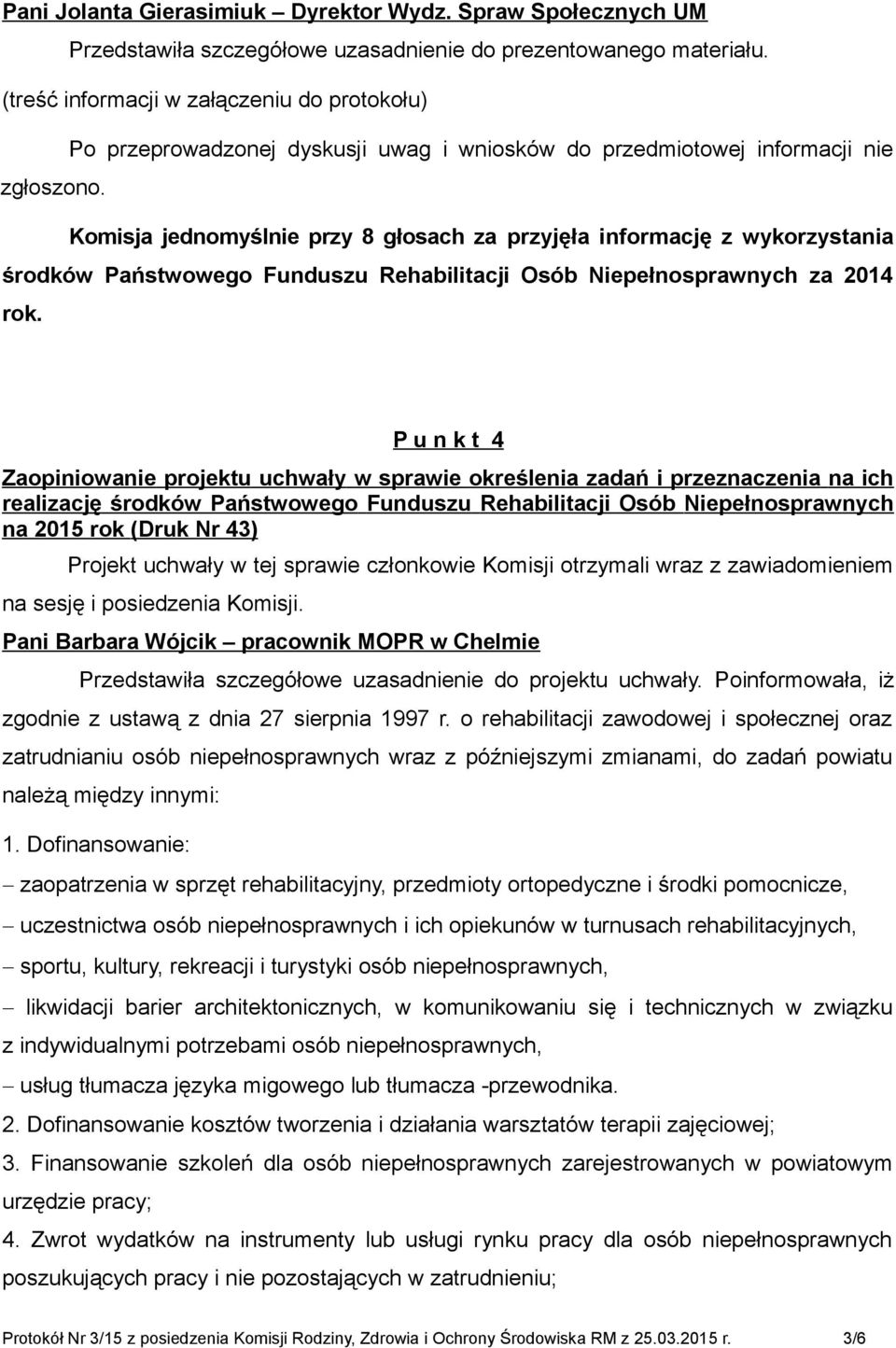 P u n k t 4 Zaopiniowanie projektu uchwały w sprawie określenia zadań i przeznaczenia na ich realizację środków Państwowego Funduszu Rehabilitacji Osób Niepełnosprawnych na 2015 rok (Druk Nr 43)