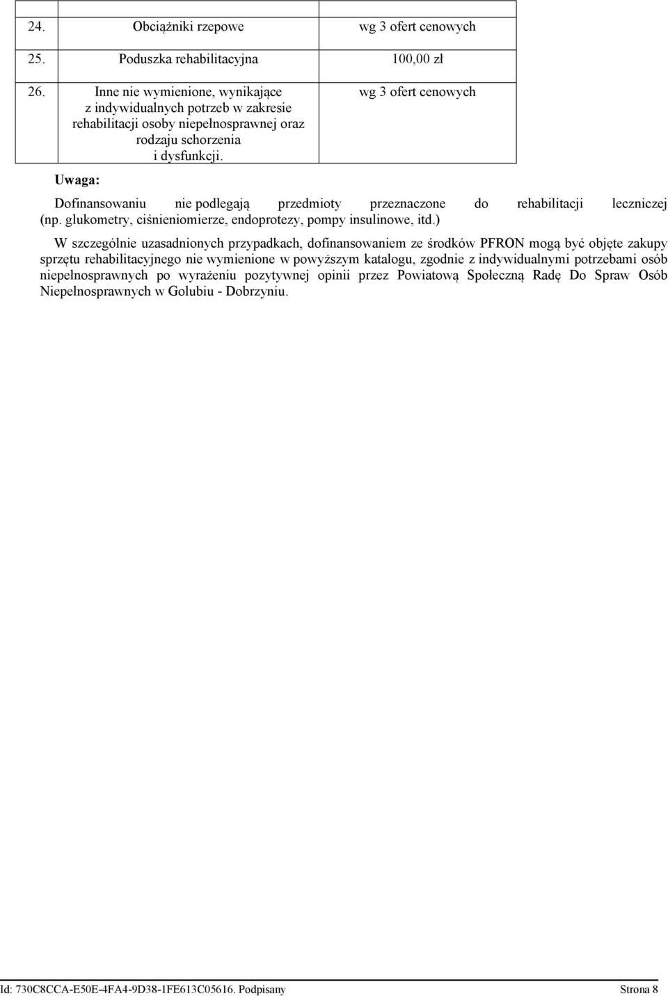 Uwaga: wg 3 ofert cenowych Dofinansowaniu nie podlegają przedmioty przeznaczone do rehabilitacji leczniczej (np. glukometry, ciśnieniomierze, endoprotezy, pompy insulinowe, itd.