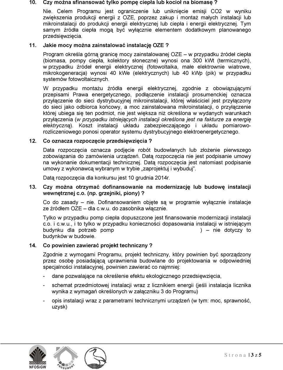 lub ciepła i energii elektrycznej. Tym samym źródła ciepła mogą być wyłącznie elementem dodatkowym planowanego przedsięwzięcia. 11. Jakie mocy można zainstalować instalację OZE?