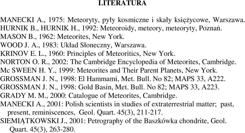 GROSSMAN J. N., 1998: El Hammami, Met. Bull. No 82; MAPS 33, A222. GROSSMAN J. N., 1998: Gold Basin, Met. Bull. No 82; MAPS 33, A223. GRADY M. M., 2: Catalogue of Meteorites, Cambridge. MANECKI A.