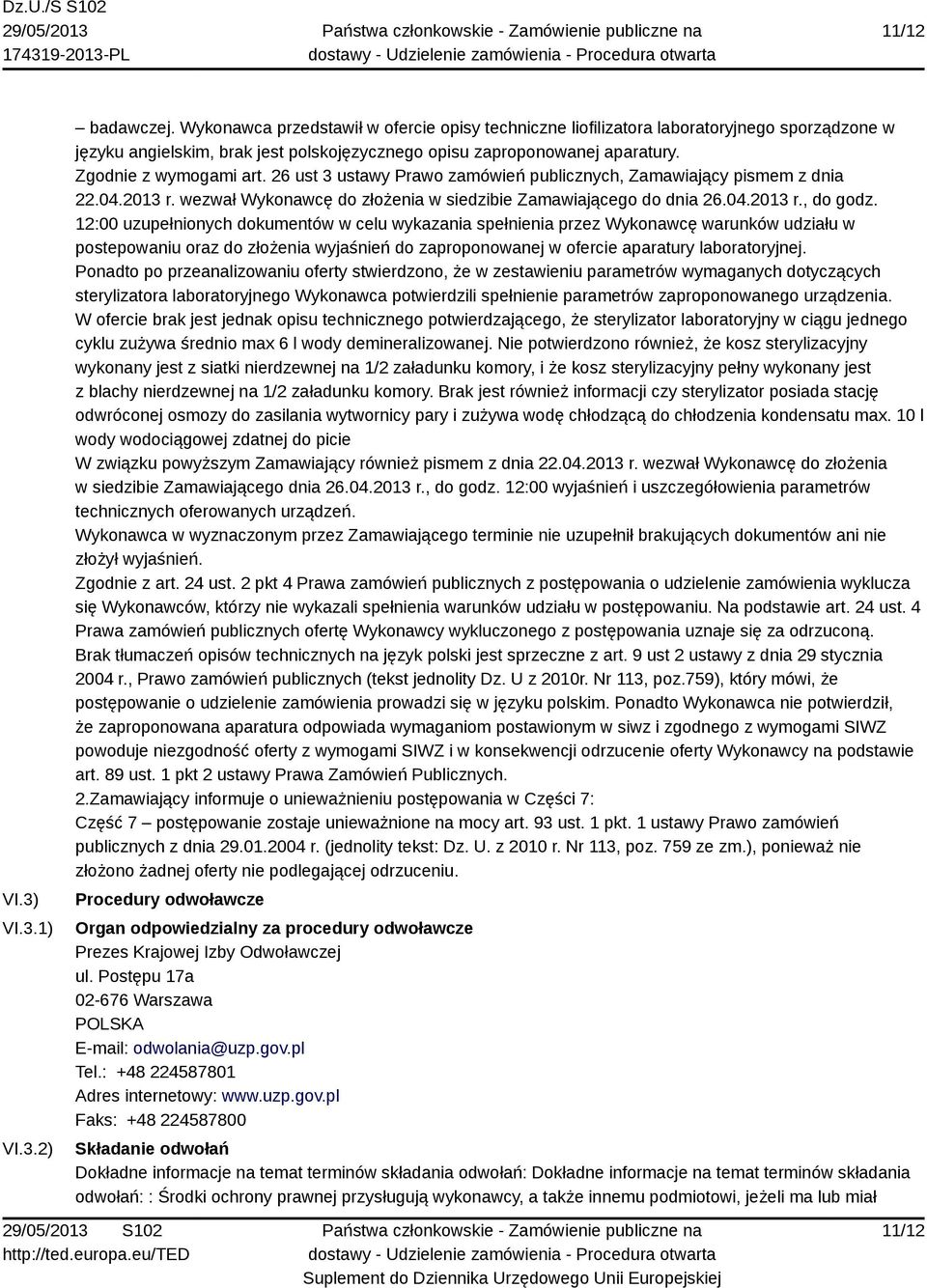26 ust 3 ustawy Prawo zamówień publicznych, Zamawiający pismem z dnia 22.04.2013 r. wezwał Wykonawcę do złożenia w siedzibie Zamawiającego do dnia 26.04.2013 r., do godz.