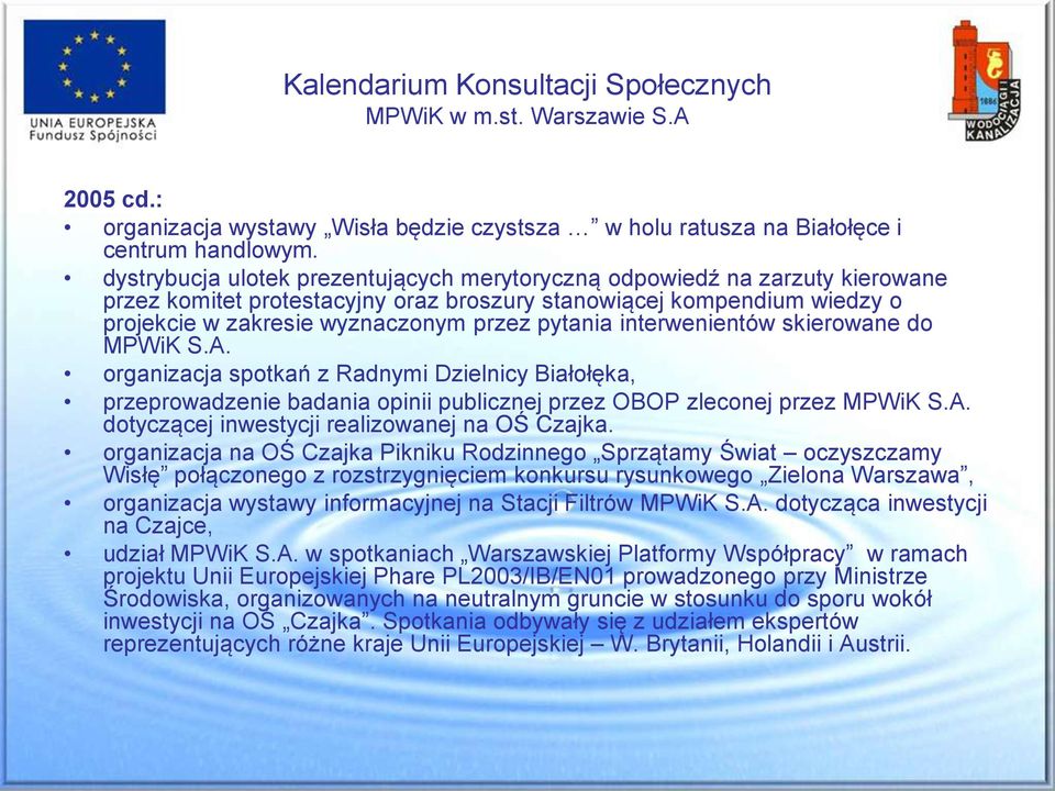 interwenientów skierowane do MPWiK S.A. organizacja spotkań z Radnymi Dzielnicy Białołęka, przeprowadzenie badania opinii publicznej przez OBOP zleconej przez MPWiK S.A. dotyczącej inwestycji realizowanej na OŚ Czajka.