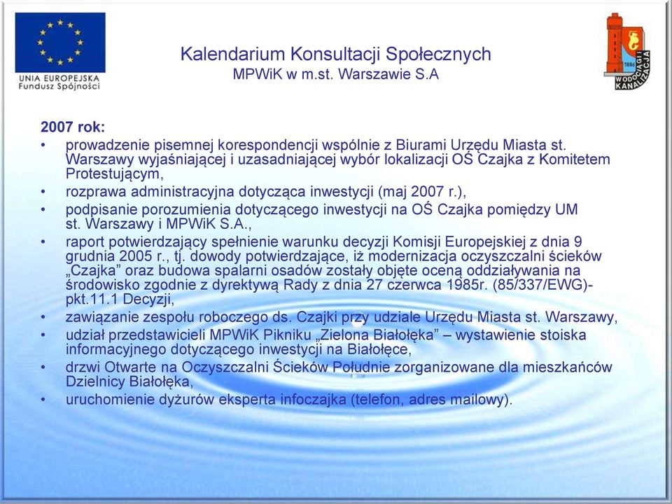 ), podpisanie porozumienia dotyczącego inwestycji na OŚ Czajka pomiędzy UM st. Warszawy i MPWiK S.A., raport potwierdzający spełnienie warunku decyzji Komisji Europejskiej z dnia 9 grudnia 2005 r.