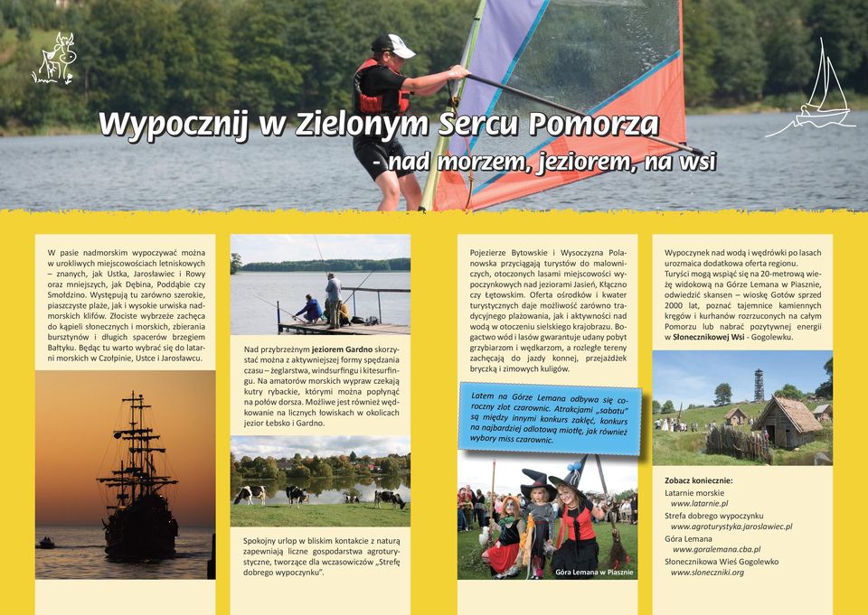 Złociste wybrzeże zachęca do kąpieli słonecznych i morskich, zbierania bursztynów i długich spacerów brzegiem Bałtyku. Będąc tu warto wybrać się do latarni morskich w Czołpinie, Ustce i Jarosławcu.
