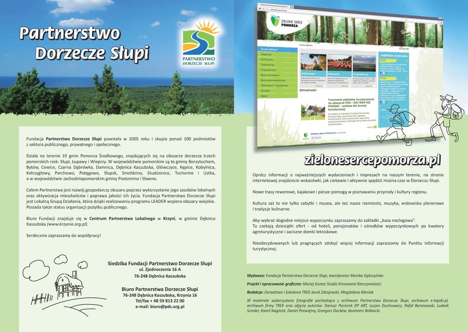 W województwie pomorskim są to gminy Borzytuchom, Bytów, Cewice, Czarna Dąbrówka, Damnica, Dębnica Kaszubska, Główczyce, Kępice, Kobylnica, Kołczygłowy, Parchowo, Potęgowo, Słupsk, Smołdzino,