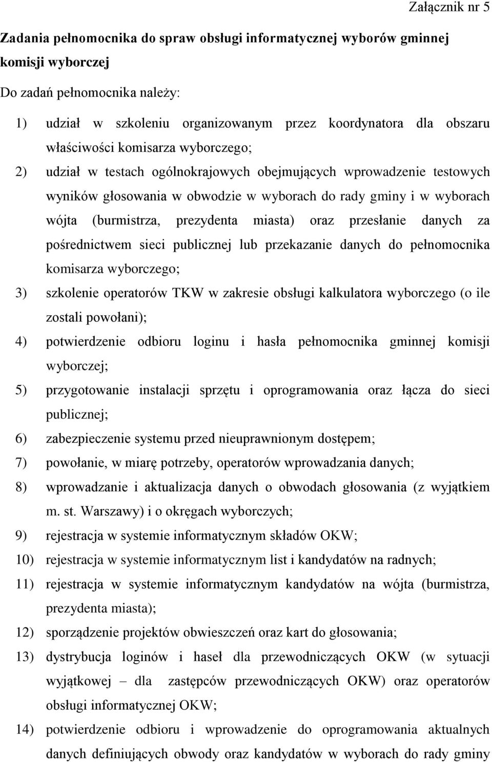 prezydenta miasta) oraz przesłanie danych za pośrednictwem sieci publicznej lub przekazanie danych do pełnomocnika komisarza wyborczego; 3) szkolenie operatorów TKW w zakresie obsługi kalkulatora