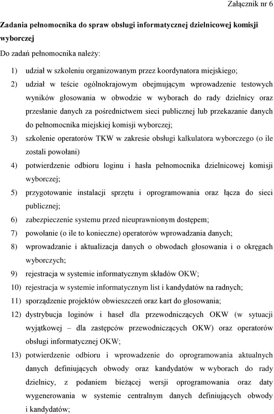 danych do pełnomocnika miejskiej komisji wyborczej; 3) szkolenie operatorów TKW w zakresie obsługi kalkulatora wyborczego (o ile zostali powołani) 4) potwierdzenie odbioru loginu i hasła pełnomocnika