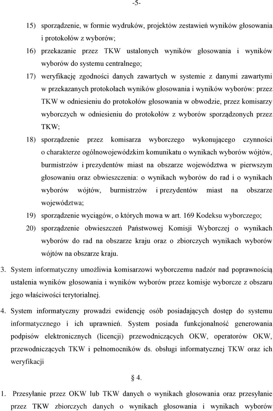 w obwodzie, przez komisarzy wyborczych w odniesieniu do protokołów z wyborów sporządzonych przez TKW; 18) sporządzenie przez komisarza wyborczego wykonującego czynności o charakterze