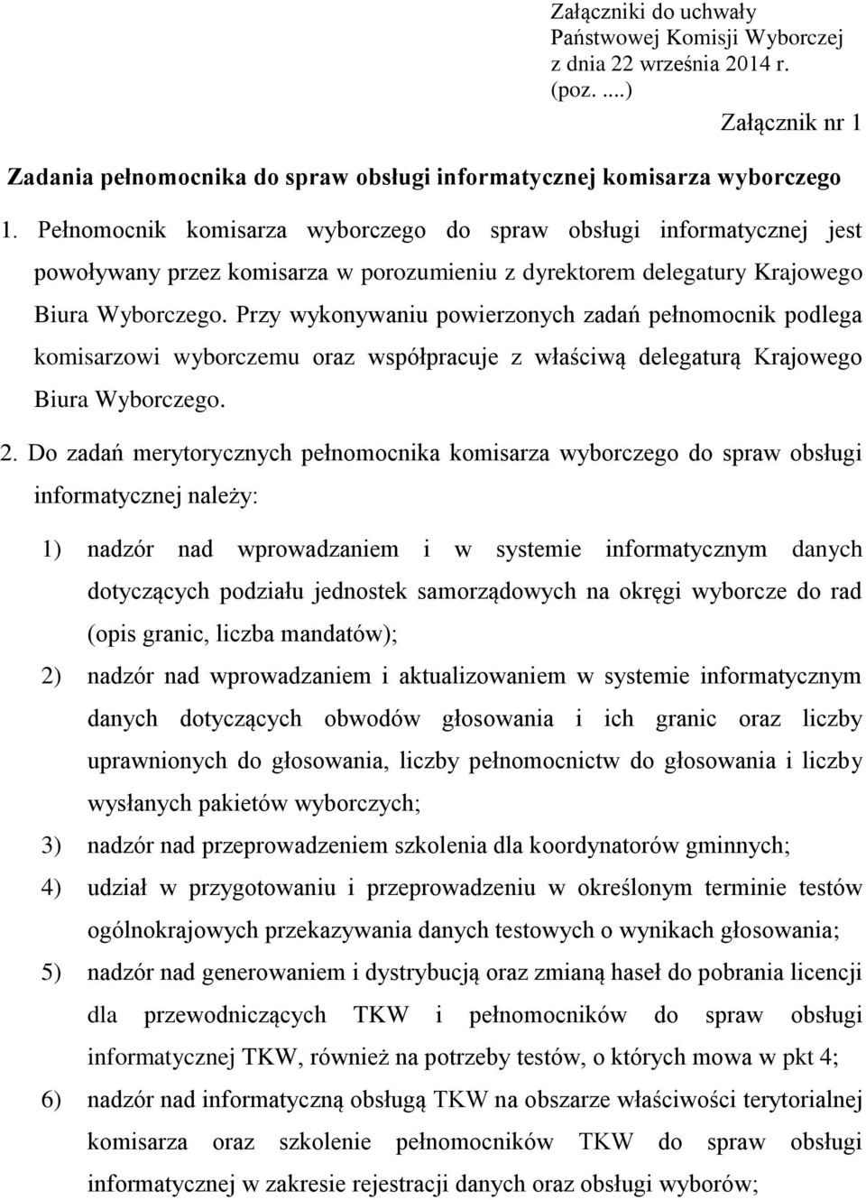 Przy wykonywaniu powierzonych zadań pełnomocnik podlega komisarzowi wyborczemu oraz współpracuje z właściwą delegaturą Krajowego Biura Wyborczego. 2.