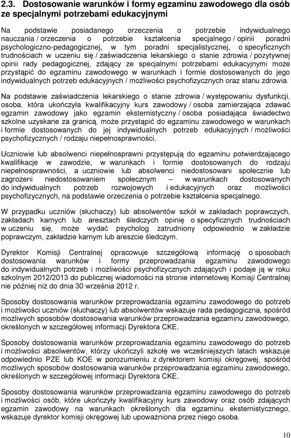 zdrowia / pozytywnej opinii rady pedagogicznej, zdający ze specjalnymi potrzebami edukacyjnymi może przystąpić do egzaminu zawodowego w warunkach i formie dostosowanych do jego indywidualnych potrzeb