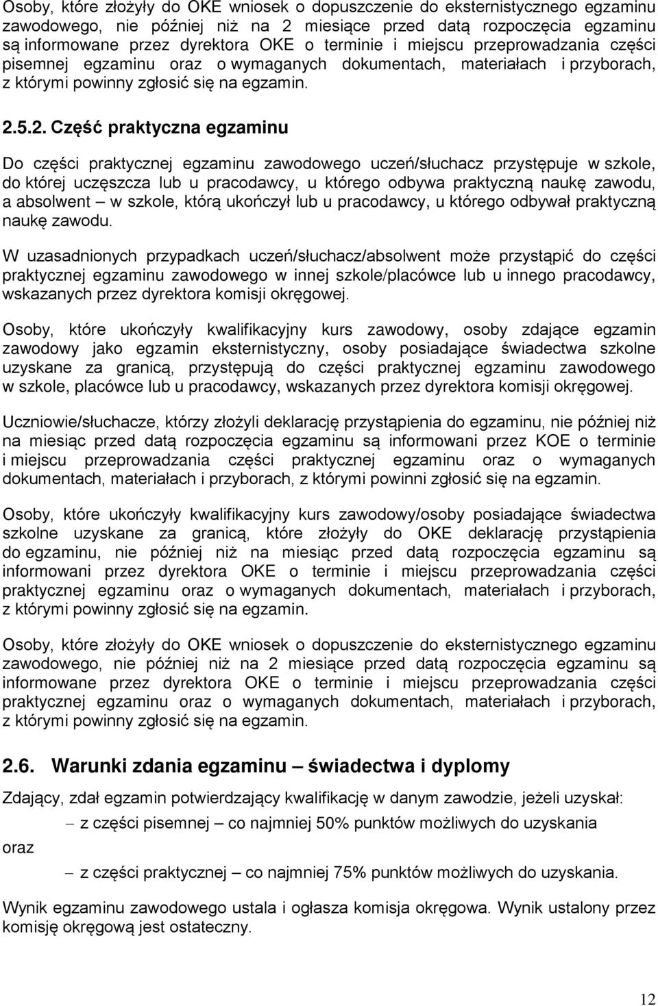 5.2. Część praktyczna egzaminu Do części praktycznej egzaminu zawodowego uczeń/słuchacz przystępuje w szkole, do której uczęszcza lub u pracodawcy, u którego odbywa praktyczną naukę zawodu, a