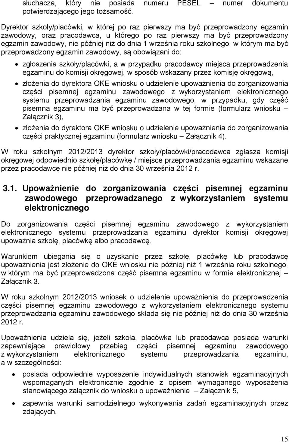 września roku szkolnego, w którym ma być przeprowadzony egzamin zawodowy, są obowiązani do: zgłoszenia szkoły/placówki, a w przypadku pracodawcy miejsca przeprowadzenia egzaminu do komisji okręgowej,