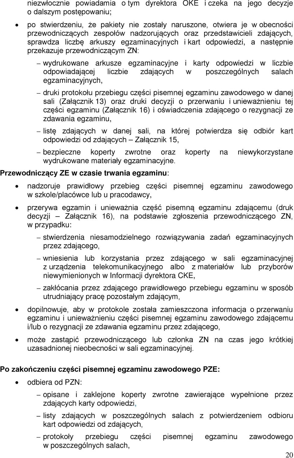 odpowiedzi w liczbie odpowiadającej liczbie zdających w poszczególnych salach egzaminacyjnych, druki protokołu przebiegu części pisemnej egzaminu zawodowego w danej sali (Załącznik 13) oraz druki