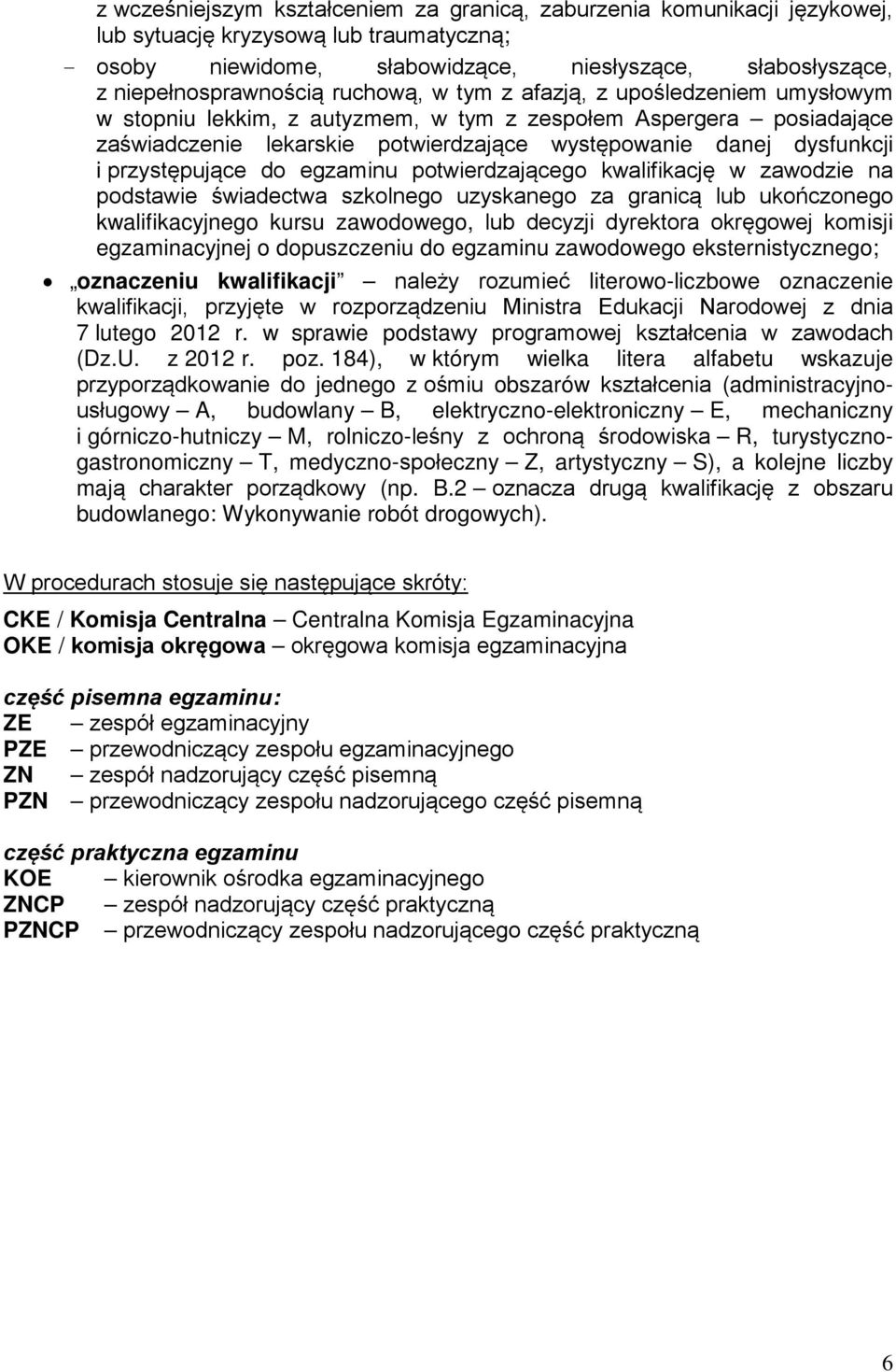 przystępujące do egzaminu potwierdzającego kwalifikację w zawodzie na podstawie świadectwa szkolnego uzyskanego za granicą lub ukończonego kwalifikacyjnego kursu zawodowego, lub decyzji dyrektora