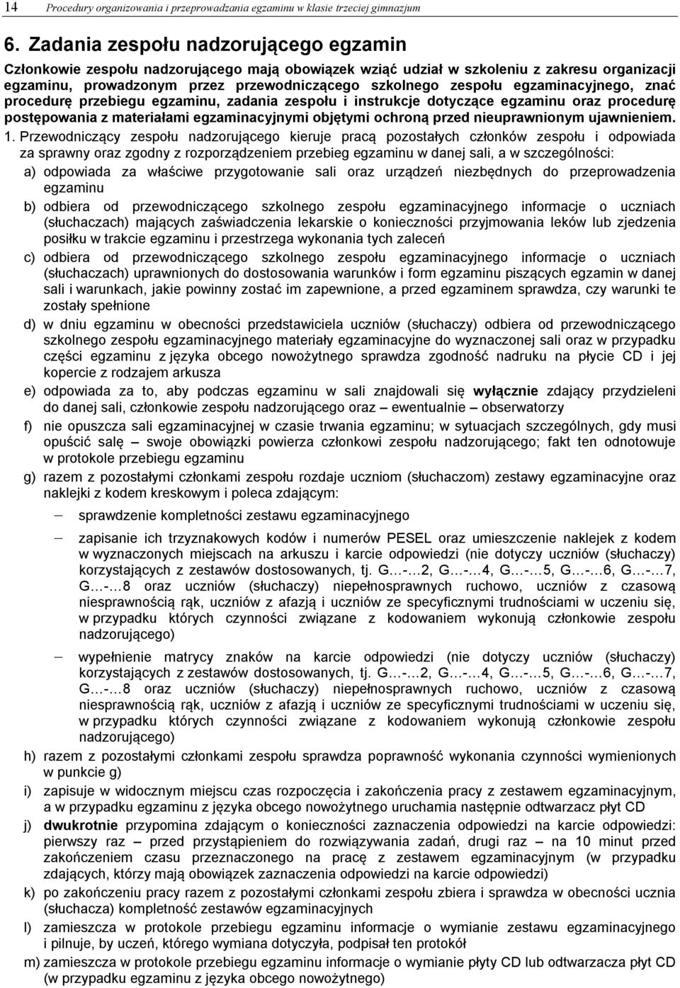 egzaminacyjnego, znać procedurę przebiegu egzaminu, zadania zespołu i instrukcje dotyczące egzaminu oraz procedurę postępowania z materiałami egzaminacyjnymi objętymi ochroną przed nieuprawnionym