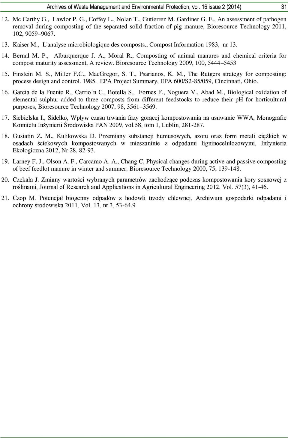 , Composting of animal manures and chemical criteria for compost maturity assessment, A review. Bioresource Technology 2009, 100, 5444 5453 15. Finstein M. S., Miller F.C., MacGregor, S. T., Psarianos, K.