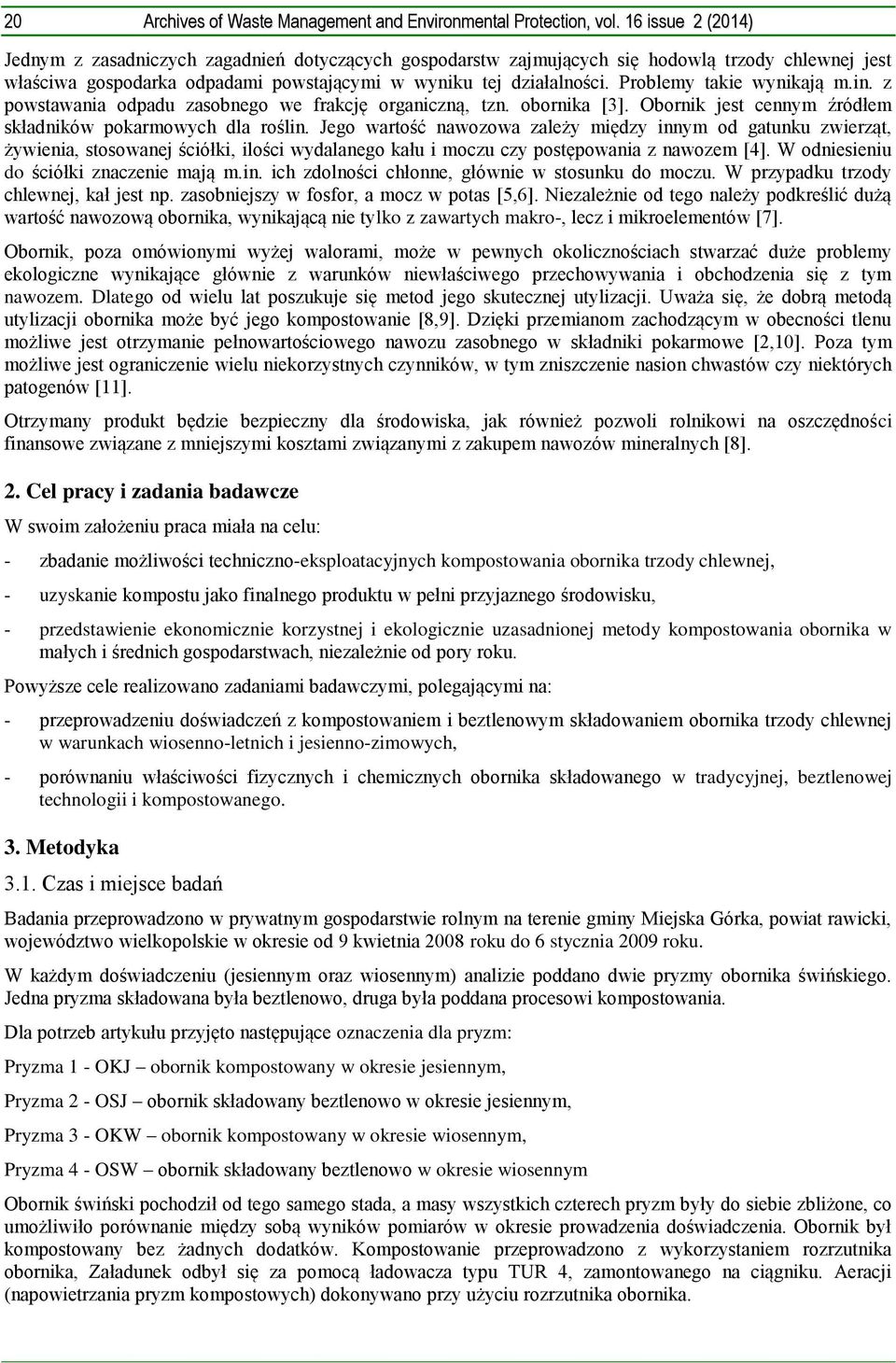 Problemy takie wynikają m.in. z powstawania odpadu zasobnego we frakcję organiczną, tzn. obornika [3]. Obornik jest cennym źródłem składników pokarmowych dla roślin.