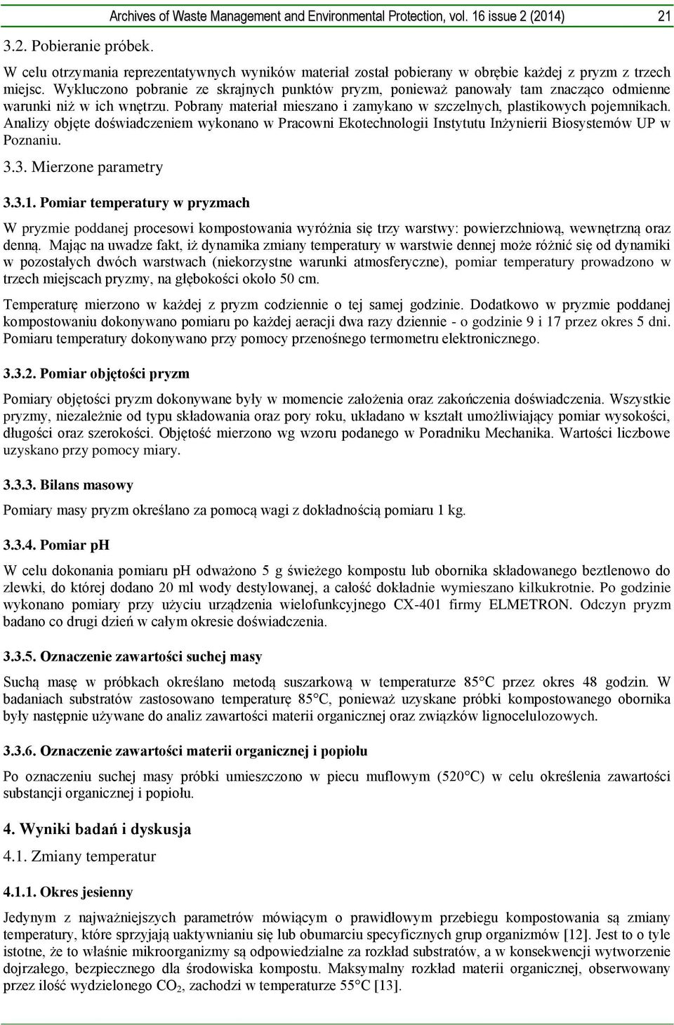 Wykluczono pobranie ze skrajnych punktów pryzm, ponieważ panowały tam znacząco odmienne warunki niż w ich wnętrzu. Pobrany materiał mieszano i zamykano w szczelnych, plastikowych pojemnikach.