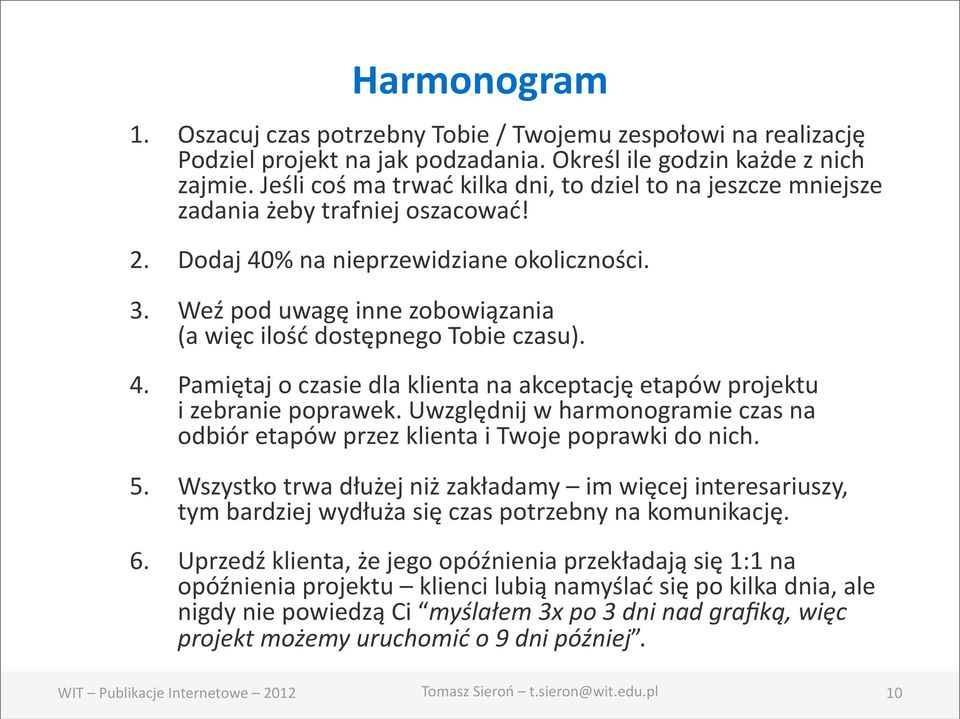 Weź pod uwagę inne zobowiązania (a więc ilość dostępnego Tobie czasu). 4. Pamiętaj o czasie dla klienta na akceptację etapów projektu i zebranie poprawek.