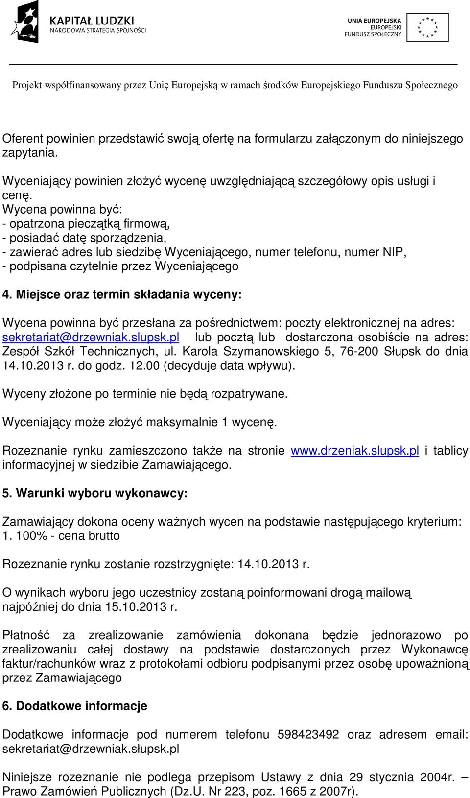 Miejsce oraz termin składania wyceny: Wycena powinna być przesłana za pośrednictwem: poczty elektronicznej na adres: sekretariat@drzewniak.slupsk.