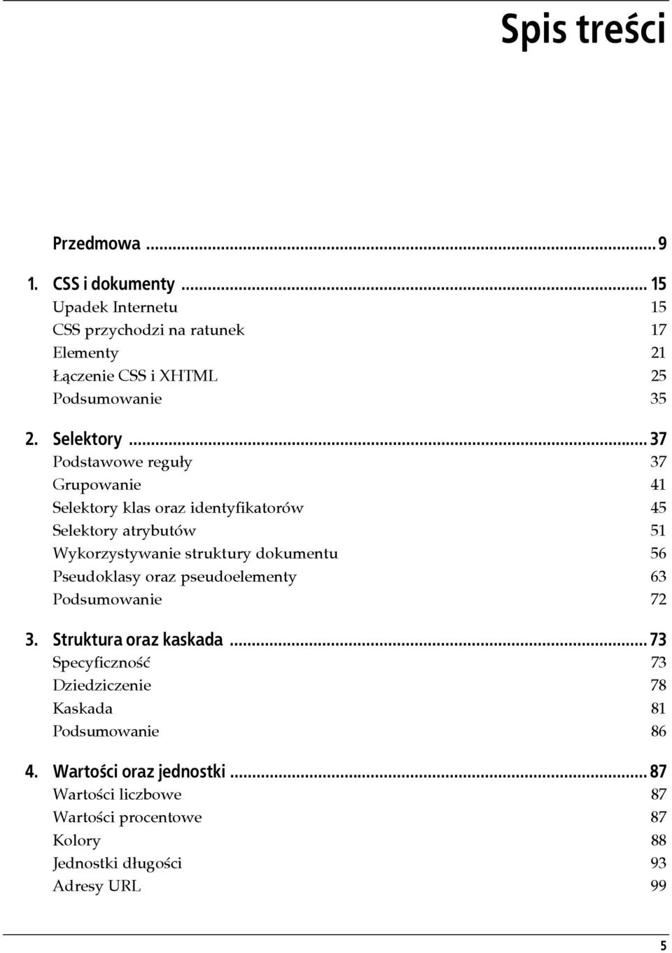 .. 37 Podstawowe reguły 37 Grupowanie 41 Selektory klas oraz identyfikatorów 45 Selektory atrybutów 51 Wykorzystywanie struktury dokumentu 56