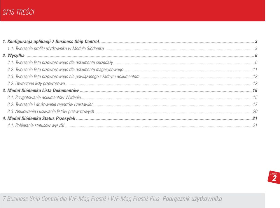 ..12 3. Moduł Siódemka Lista Dokumentów... 15 3.1. Przygotowanie dokumentów Wydania...15 3.2. Tworzenie i drukowanie raportów i zestawień...17 3.3. Anulowanie i usuwanie listów przewozowych.