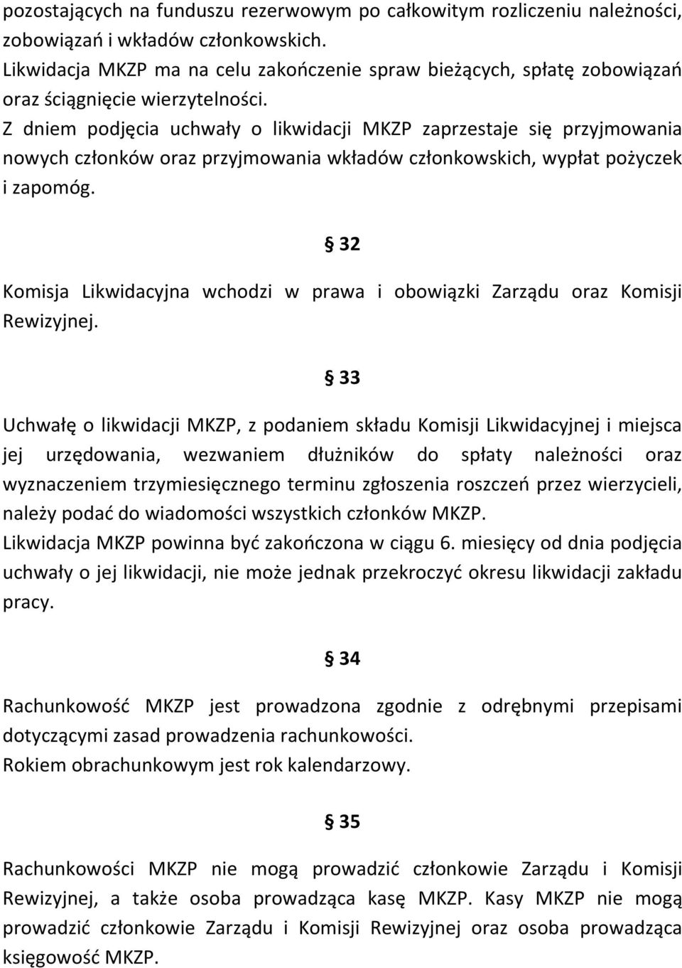 Z dniem podjęcia uchwały o likwidacji MKZP zaprzestaje się przyjmowania nowych członków oraz przyjmowania wkładów członkowskich, wypłat pożyczek i zapomóg.