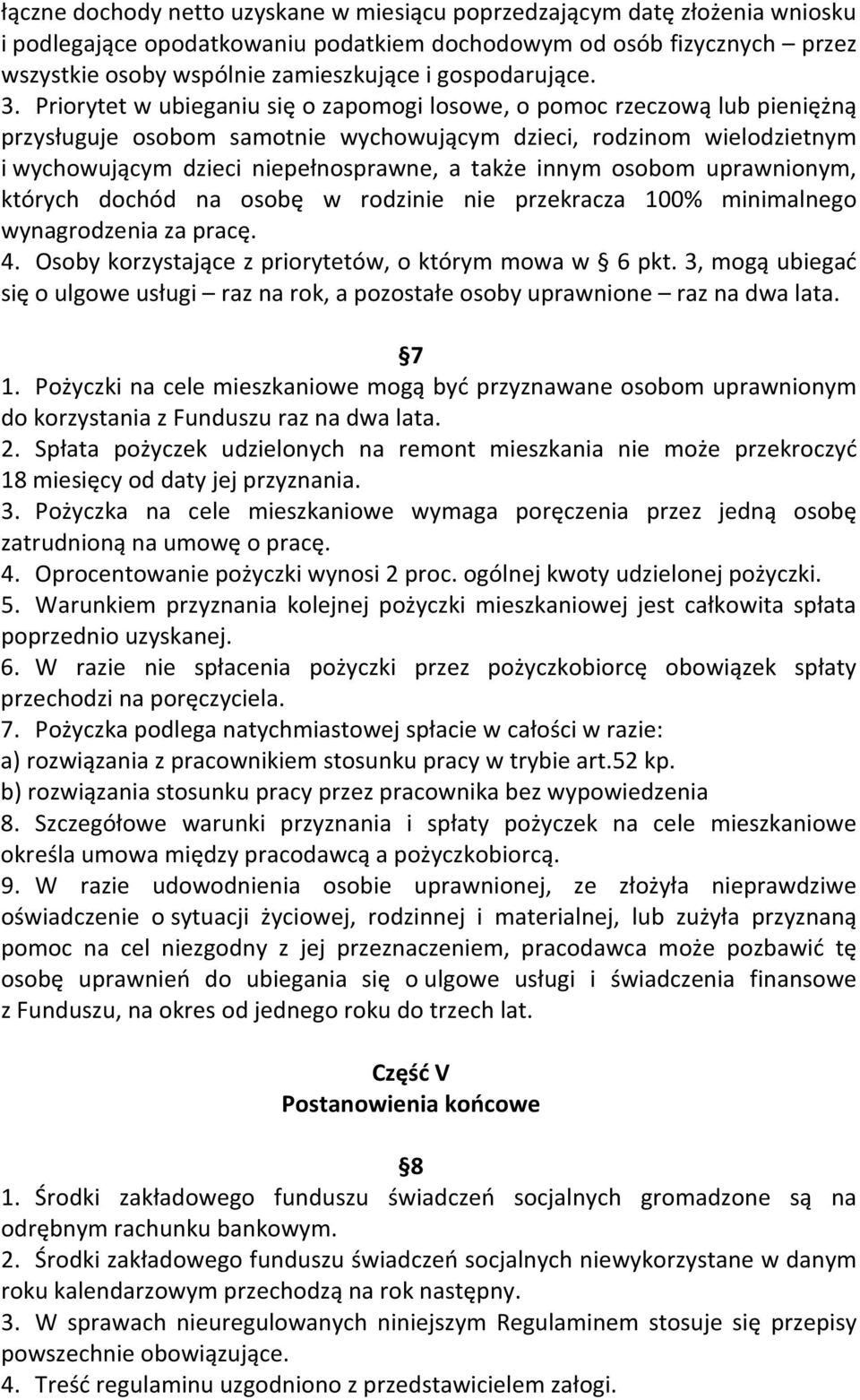 Priorytet w ubieganiu się o zapomogi losowe, o pomoc rzeczową lub pieniężną przysługuje osobom samotnie wychowującym dzieci, rodzinom wielodzietnym i wychowującym dzieci niepełnosprawne, a także