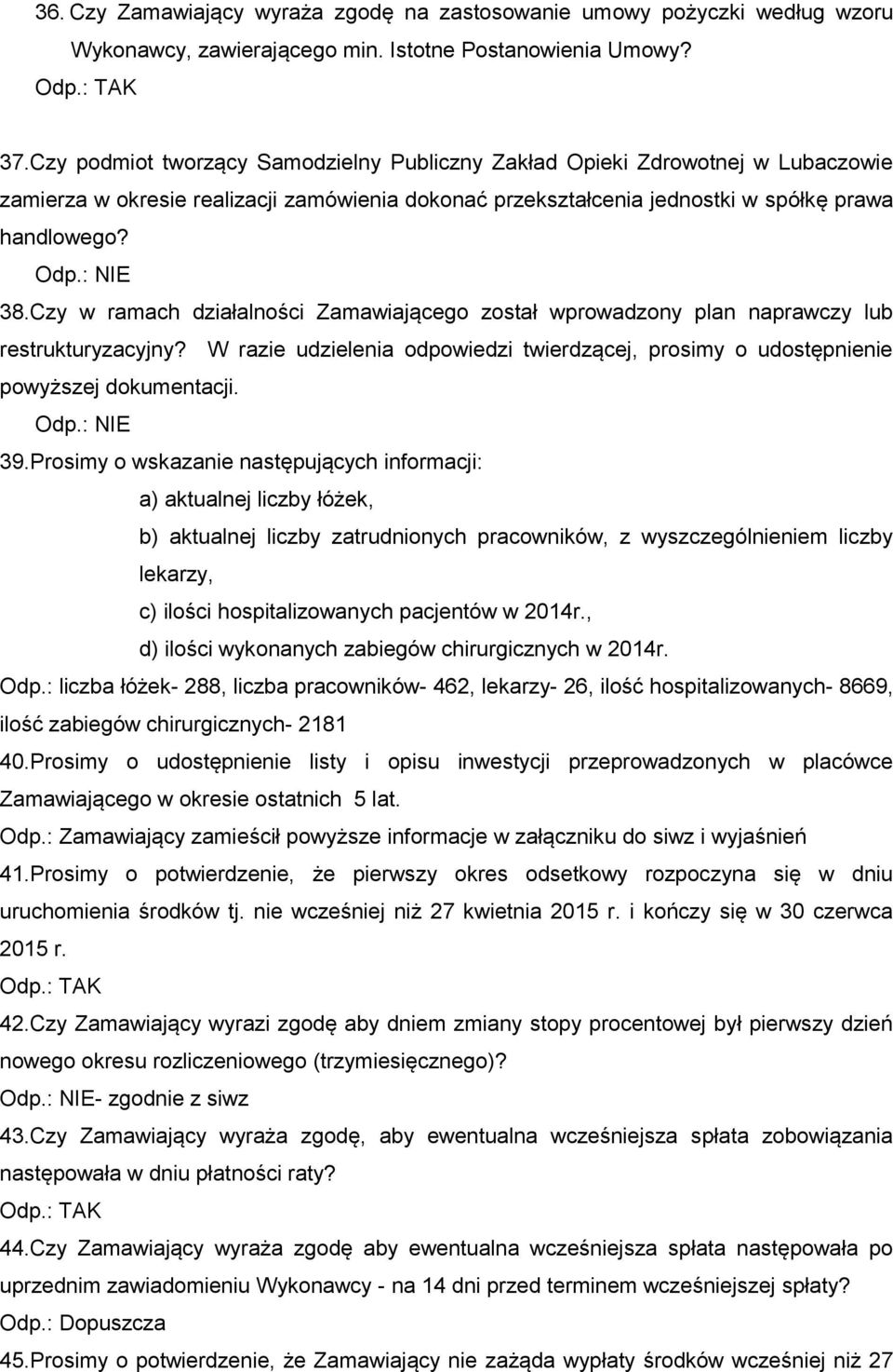 Czy w ramach działalności Zamawiającego został wprowadzony plan naprawczy lub restrukturyzacyjny? W razie udzielenia odpowiedzi twierdzącej, prosimy o udostępnienie powyższej dokumentacji. 39.