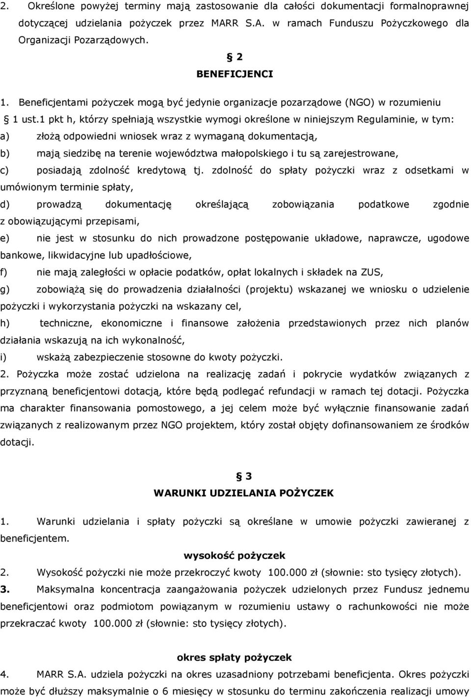 1 pkt h, którzy spełniają wszystkie wymogi określone w niniejszym Regulaminie, w tym: a) złożą odpowiedni wniosek wraz z wymaganą dokumentacją, b) mają siedzibę na terenie województwa małopolskiego i