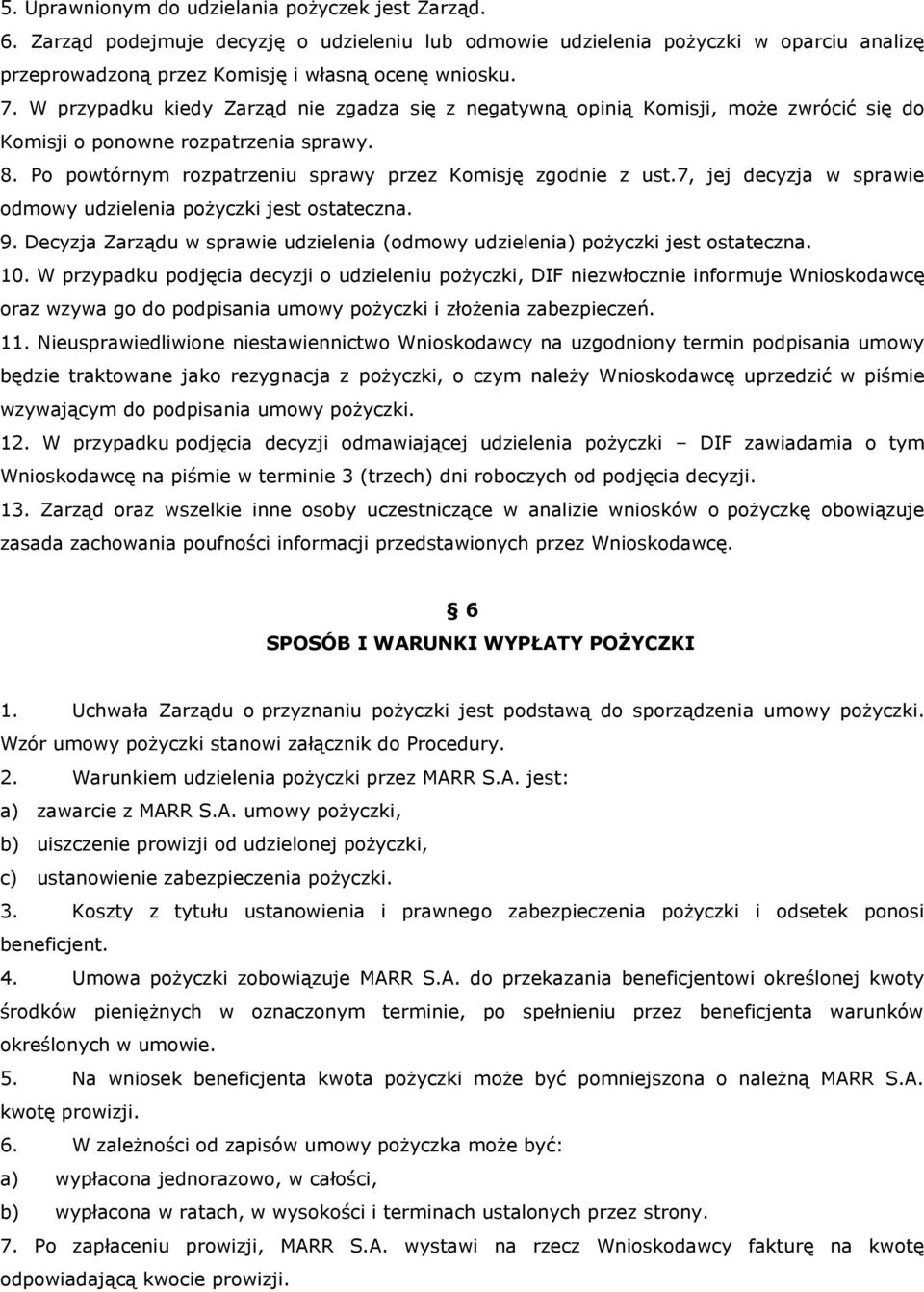 7, jej decyzja w sprawie odmowy udzielenia pożyczki jest ostateczna. 9. Decyzja Zarządu w sprawie udzielenia (odmowy udzielenia) pożyczki jest ostateczna. 10.