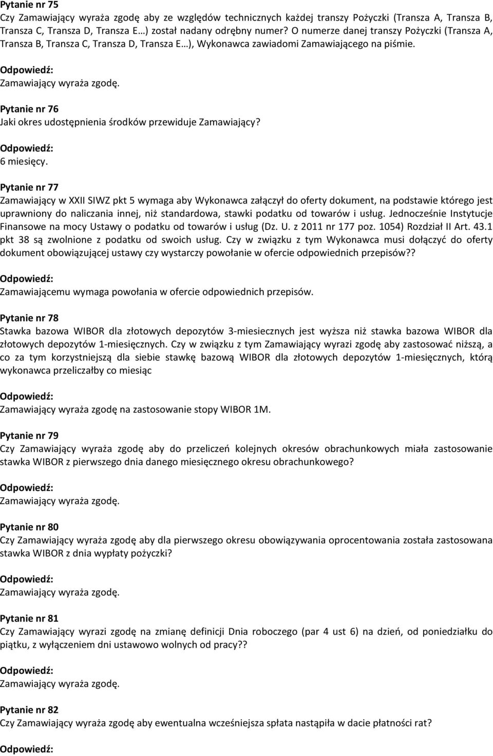 Pytanie nr 76 Jaki okres udostępnienia środków przewiduje Zamawiający? 6 miesięcy.