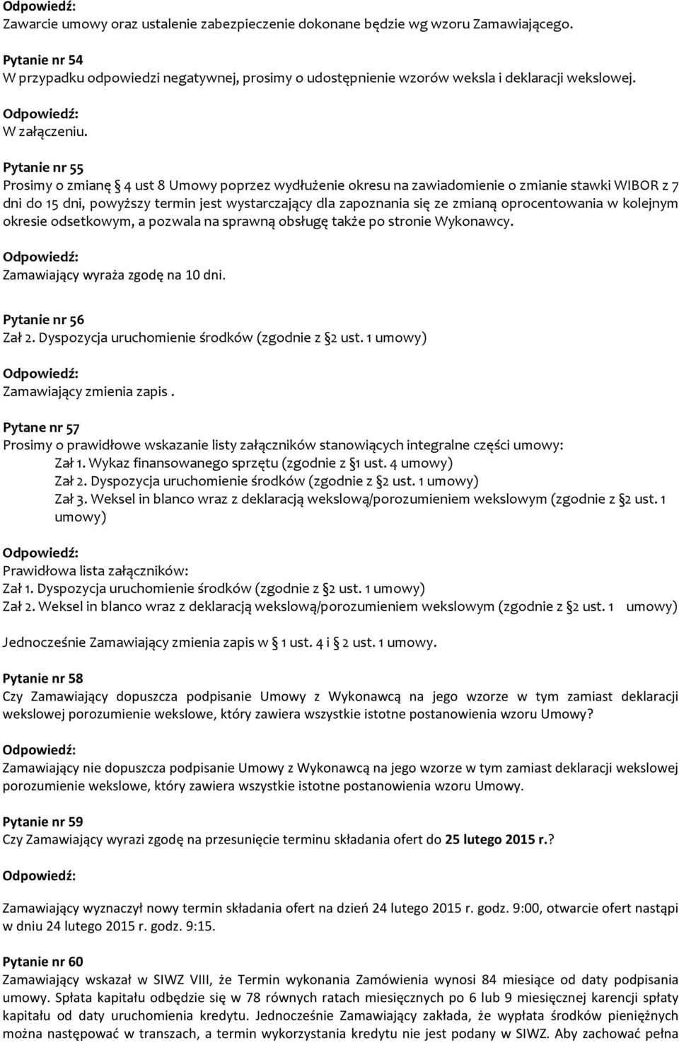 Pytanie nr 55 Prosimy o zmianę 4 ust 8 Umowy poprzez wydłużenie okresu na zawiadomienie o zmianie stawki WIBOR z 7 dni do 15 dni, powyższy termin jest wystarczający dla zapoznania się ze zmianą