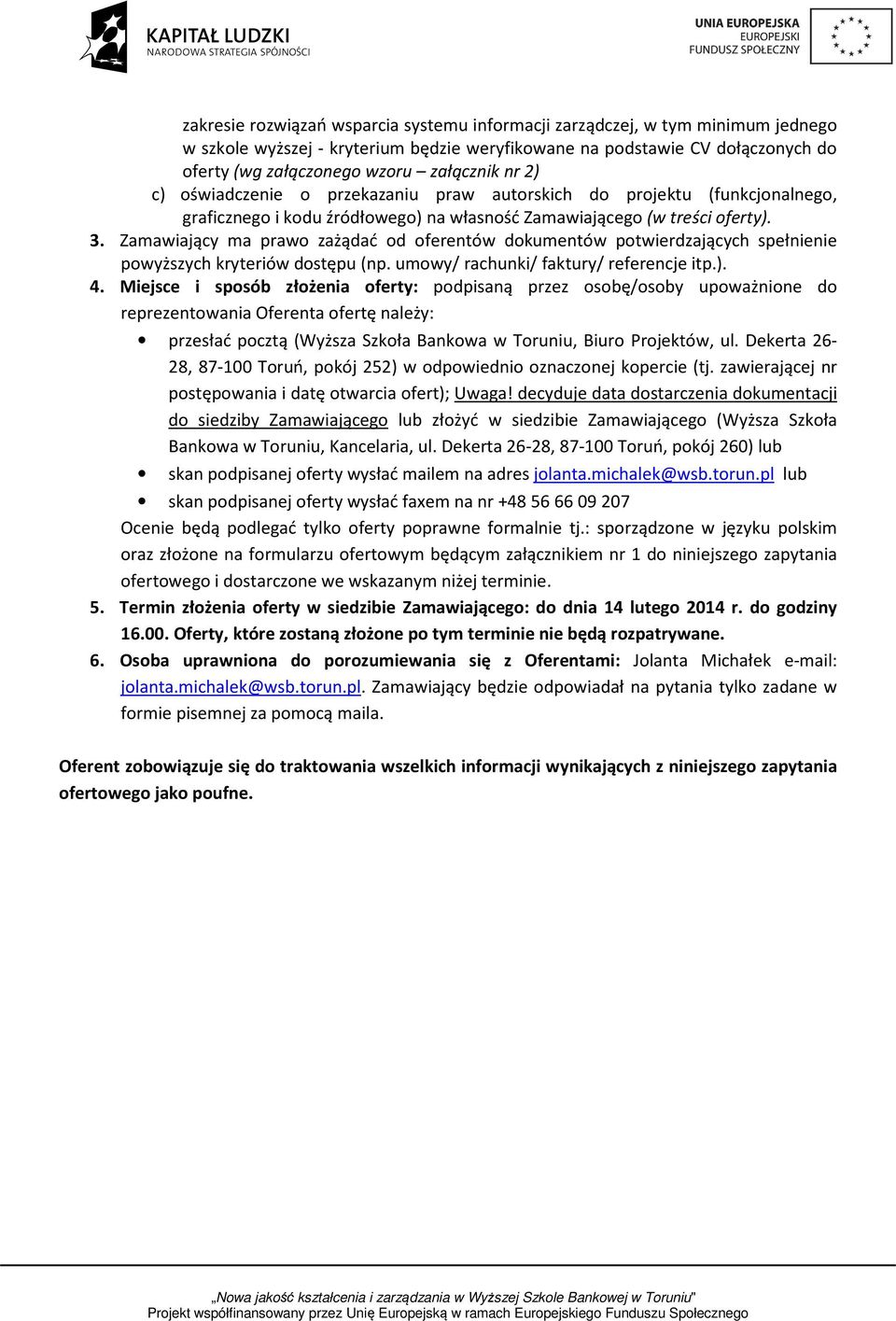 Zamawiający ma prawo zażądać od oferentów dokumentów potwierdzających spełnienie powyższych kryteriów dostępu (np. umowy/ rachunki/ faktury/ referencje itp.). 4.