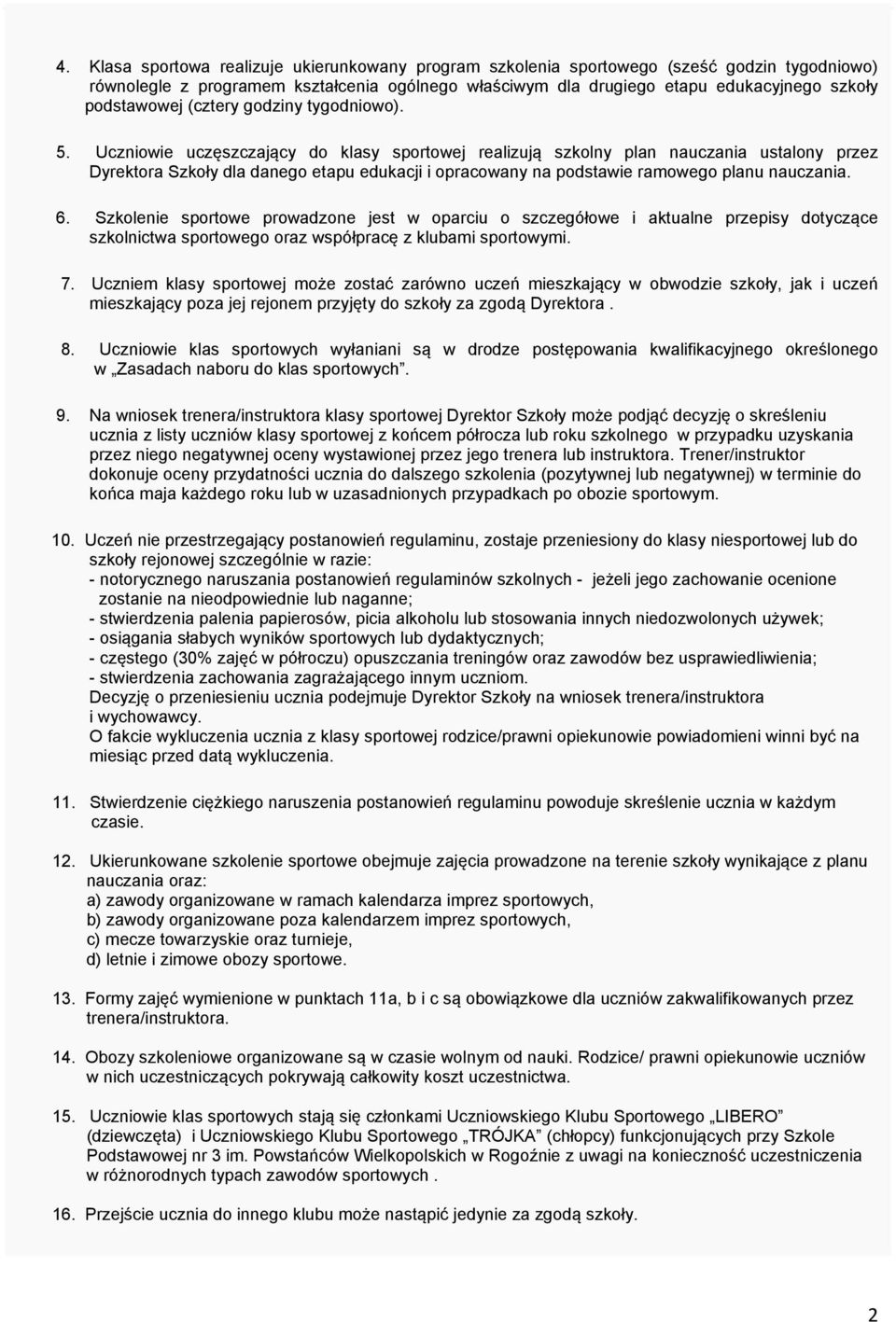 Uczniowie uczęszczający do klasy sportowej realizują szkolny plan nauczania ustalony przez Dyrektora Szkoły dla danego etapu edukacji i opracowany na podstawie ramowego planu nauczania. 6.