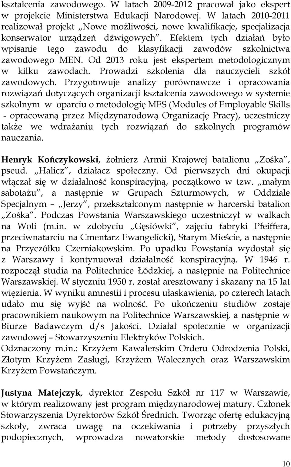 Efektem tych działań było wpisanie tego zawodu do klasyfikacji zawodów szkolnictwa zawodowego MEN. Od 2013 roku jest ekspertem metodologicznym w kilku zawodach.