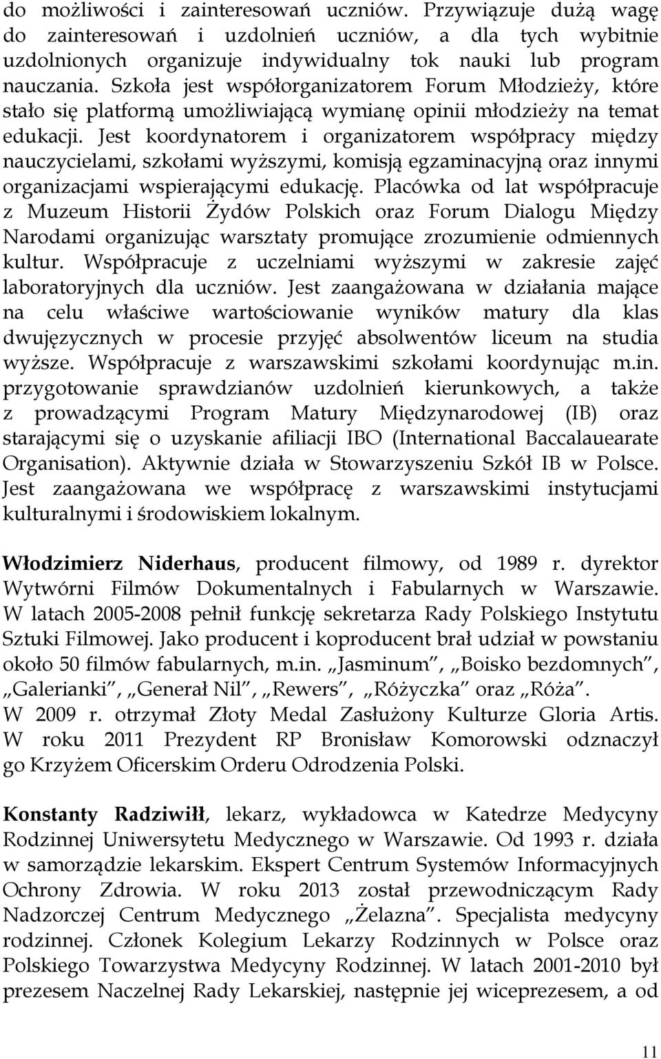 Jest koordynatorem i organizatorem współpracy między nauczycielami, szkołami wyższymi, komisją egzaminacyjną oraz innymi organizacjami wspierającymi edukację.