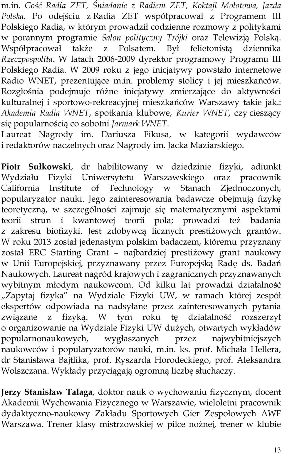 Współpracował także z Polsatem. Był felietonistą dziennika Rzeczpospolita. W latach 2006-2009 dyrektor programowy Programu III Polskiego Radia.