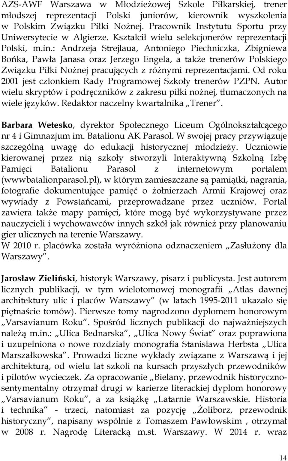 : Andrzeja Strejlaua, Antoniego Piechniczka, Zbigniewa Bońka, Pawła Janasa oraz Jerzego Engela, a także trenerów Polskiego Związku Piłki Nożnej pracujących z różnymi reprezentacjami.