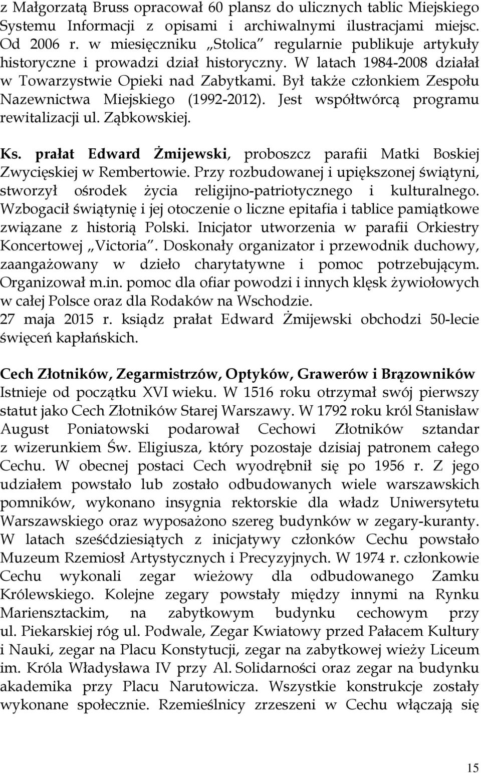 Był także członkiem Zespołu Nazewnictwa Miejskiego (1992-2012). Jest współtwórcą programu rewitalizacji ul. Ząbkowskiej. Ks.