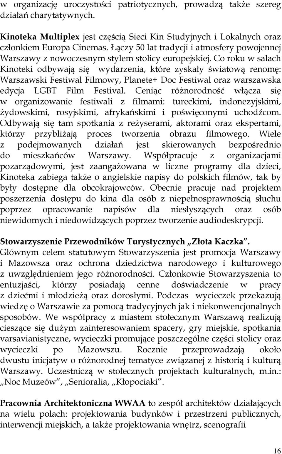 Co roku w salach Kinoteki odbywają się wydarzenia, które zyskały światową renomę: Warszawski Festiwal Filmowy, Planete+ Doc Festiwal oraz warszawska edycja LGBT Film Festival.