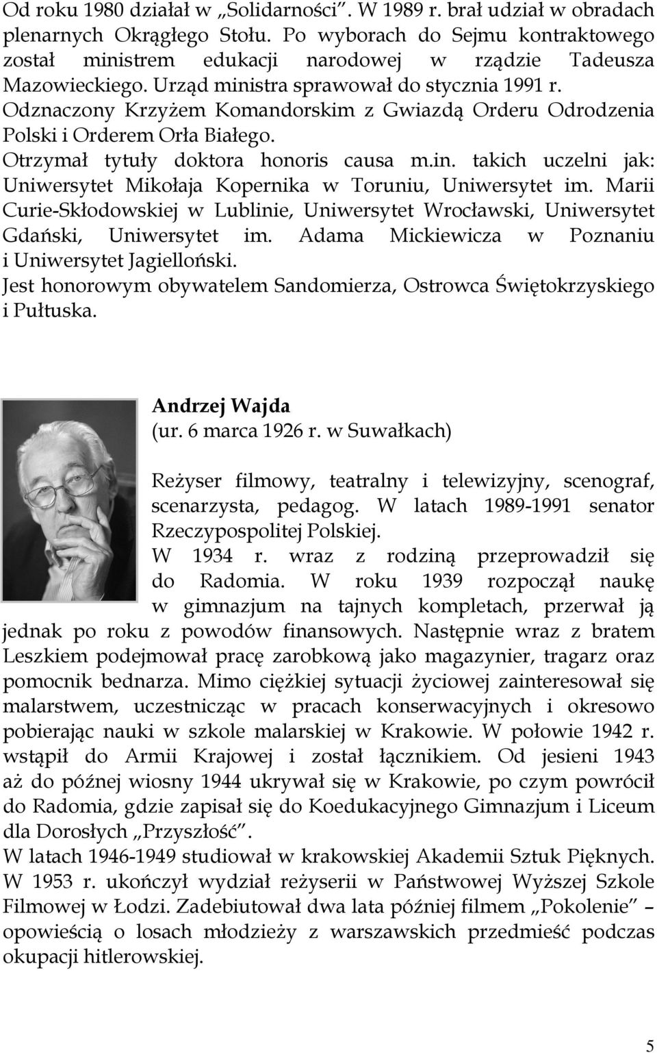 Odznaczony Krzyżem Komandorskim z Gwiazdą Orderu Odrodzenia Polski i Orderem Orła Białego. Otrzymał tytuły doktora honoris causa m.in.