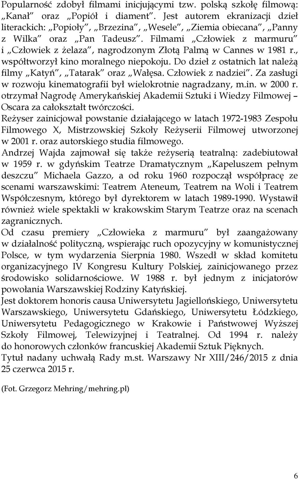 Filmami Człowiek z marmuru i Człowiek z żelaza, nagrodzonym Złotą Palmą w Cannes w 1981 r., współtworzył kino moralnego niepokoju. Do dzieł z ostatnich lat należą filmy Katyń, Tatarak oraz Wałęsa.