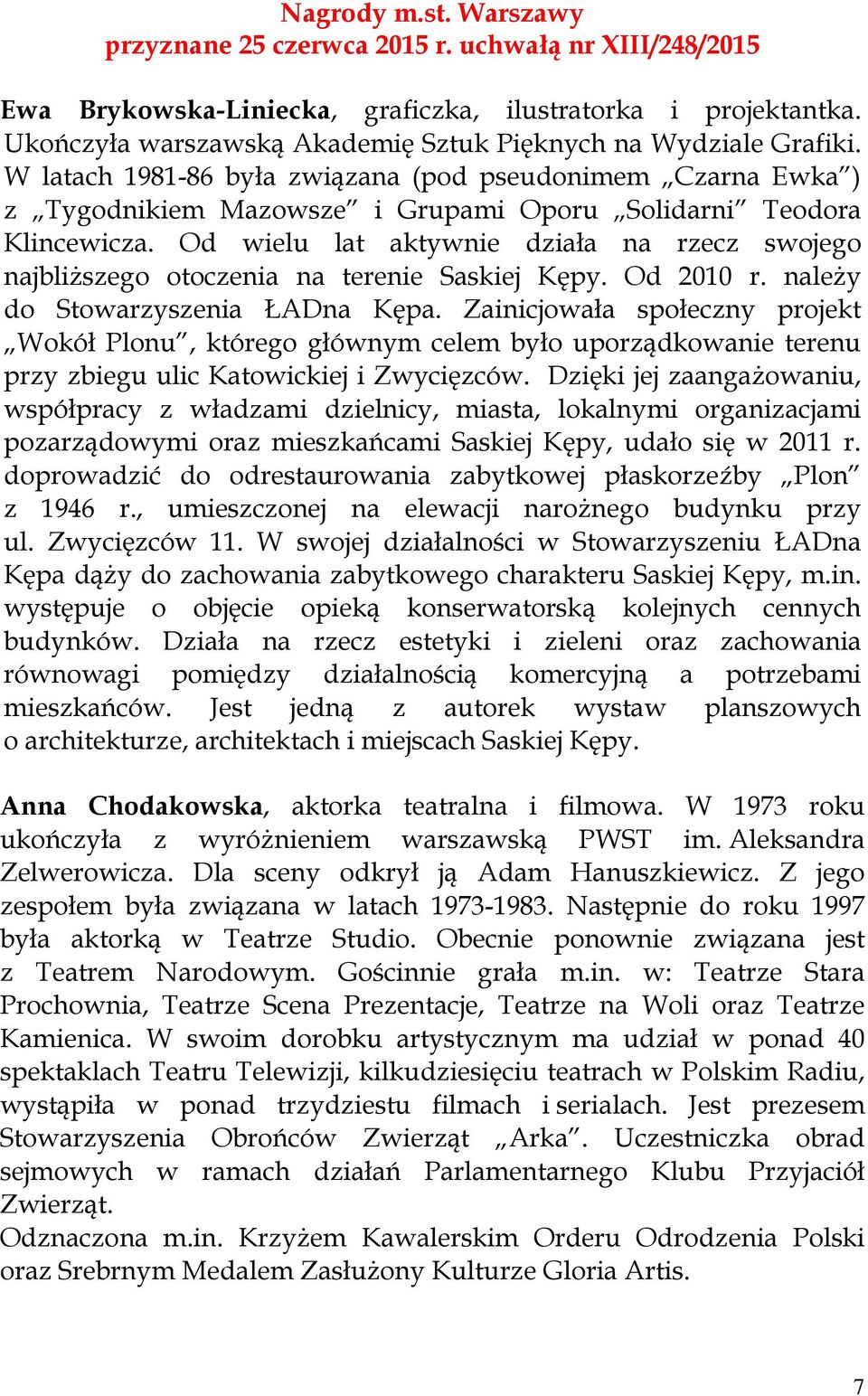 Od wielu lat aktywnie działa na rzecz swojego najbliższego otoczenia na terenie Saskiej Kępy. Od 2010 r. należy do Stowarzyszenia ŁADna Kępa.