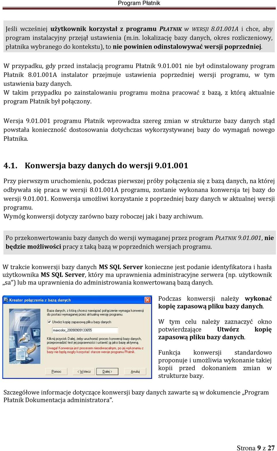 W przypadku, gdy przed instalacją programu Płatnik 9.01.001 nie był odinstalowany program Płatnik 8.01.001A instalator przejmuje ustawienia poprzedniej wersji programu, w tym ustawienia bazy danych.