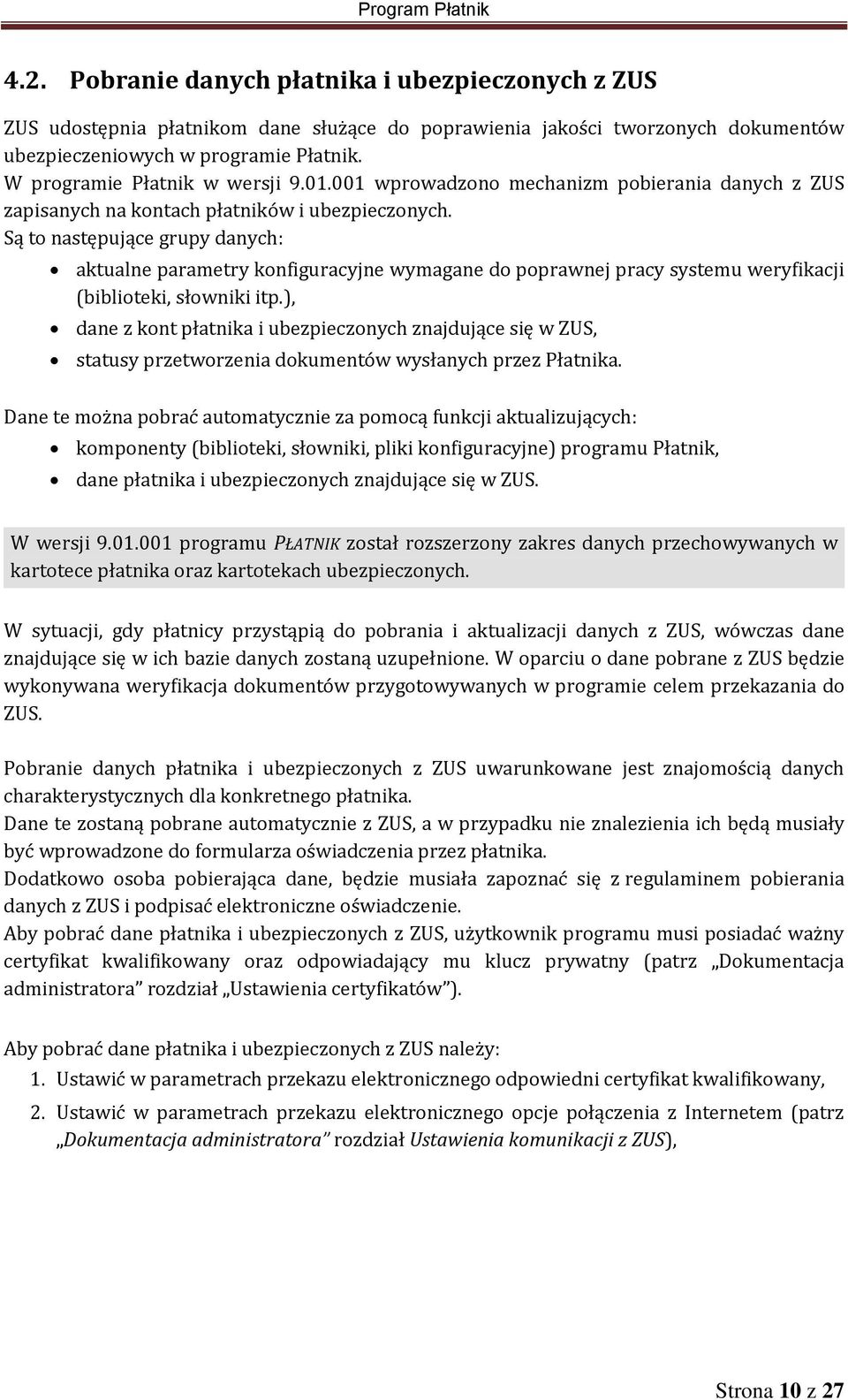 Są to następujące grupy danych: aktualne parametry konfiguracyjne wymagane do poprawnej pracy systemu weryfikacji (biblioteki, słowniki itp.