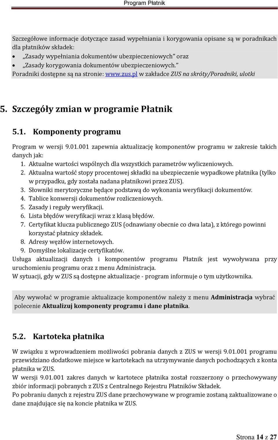 001 zapewnia aktualizację komponentów programu w zakresie takich danych jak: 1. Aktualne wartości wspólnych dla wszystkich parametrów wyliczeniowych. 2.