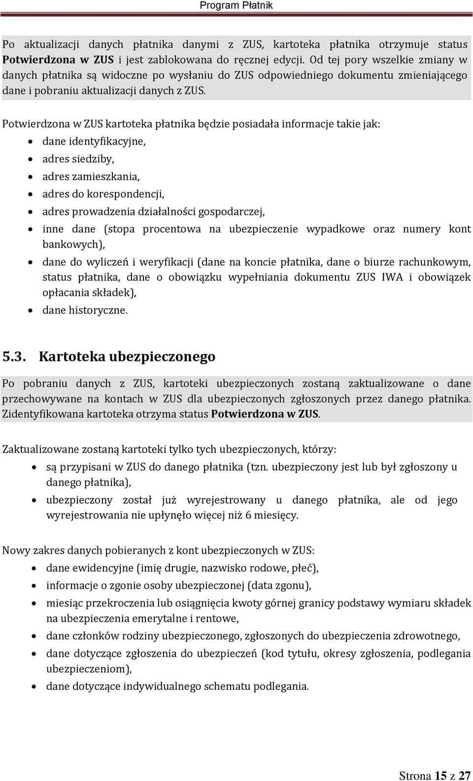 Potwierdzona w ZUS kartoteka płatnika będzie posiadała informacje takie jak: dane identyfikacyjne, adres siedziby, adres zamieszkania, adres do korespondencji, adres prowadzenia działalności